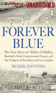Forever Blue: The True Story of Walter O'Malley, Baseball's Most Controversial Owner and the Dodgers ... (Audiobook)