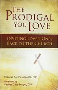 The Prodigal You Love: Inviting Loved Ones Back to the Church