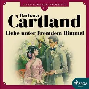 «Die zeitlose Romansammlung - Band 13: Liebe unter fremdem Himmel» by Barbara Cartland