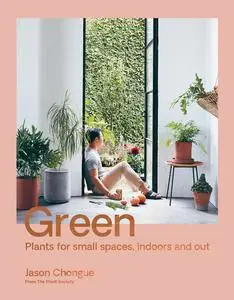Green: Plant for Small Spaces, Indoors and Out