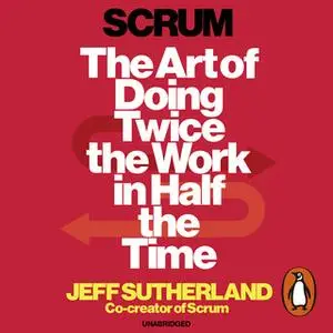 «Scrum: The Art of Doing Twice the Work in Half the Time» by Jeff Sutherland,J.J. Sutherland