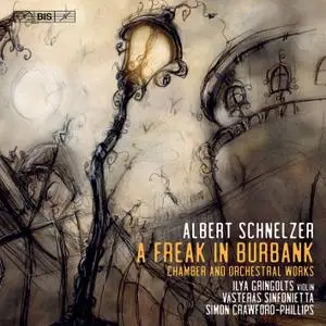 Ilya Gringolts, Västerås Sinfonietta & Simon Crawford-Phillips - Albert Schnelzer - A Freak in Burbank (2022) [24/96]