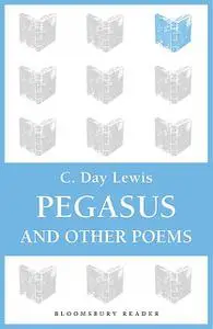 «Pegasus and Other Poems» by C.Day Lewis