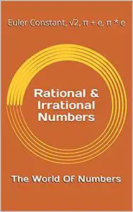 The World of Numbers ( Rational & Irrational Numbers): π + e, π * e, π/e, Euler-Mascheroni Constant, √2