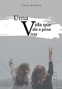 «Uma Vida Que Vale A Pena Viver» by Italo Morais