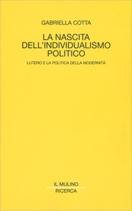 Gabriella Cotta - La nascita dell'individualismo politico. Lutero e la politica della modernità