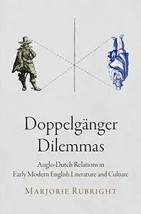 Doppelganger Dilemmas: Anglo-Dutch Relations in Early Modern English Literature and Culture