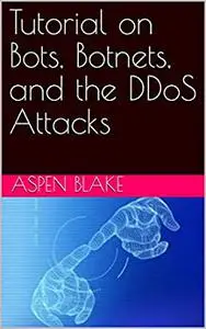 Tutorial on Bots, Botnets, and the DDoS Attacks