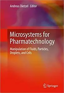 Microsystems for Pharmatechnology: Manipulation of Fluids, Particles, Droplets, and Cells