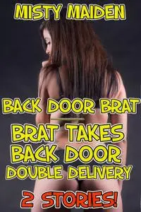 «Back door brat/Brat takes back door double delivery» by Misty Maiden