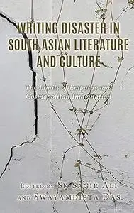 Writing Disaster in South Asian Literature and Culture: The Limits of Empathy and Cosmopolitan Imagination