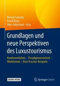 Grundlagen und neue Perspektiven des Luxustourismus: Kundenverhalten - Paradigmenwechsel - Markttrends - Best-Practice-Beispiel