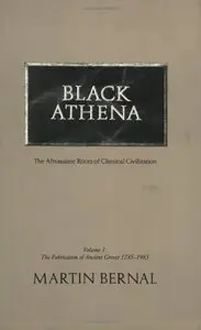 Black Athena: The Afroasiatic Roots of Classical Civilization (The Fabrication of Ancient Greece 1785-1985, Volume 1)