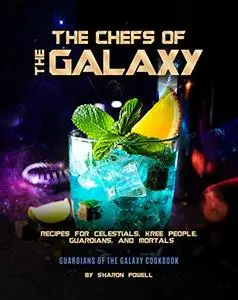 The Chefs of The Galaxy: Recipes for Celestials, Kree People, Guardians, And Mortals - Guardians of the Galaxy Cookbook