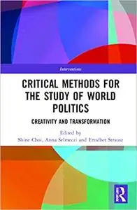 Critical Methods for the Study of World Politics: Creativity and Transformation