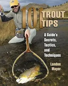 101 Trout Tips: A Guide's Secrets, Tactics, and Techniques (Repost)