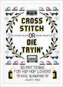 Cross Stitch or Die Tryin': 30 Patterns for Hip Hop Lovers