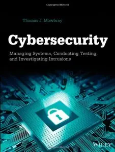 Cybersecurity: Managing Systems, Conducting Testing, and Investigating Intrusions