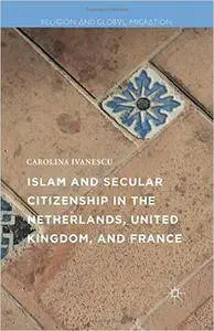 Islam and Secular Citizenship in the Netherlands, United Kingdom, and France