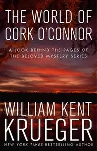 «The World of Cork O'Connor: A Look Behind the Pages of the Beloved Mystery Series» by William Kent Krueger