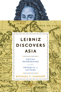 Leibniz Discovers Asia : Social Networking in the Republic of Letters