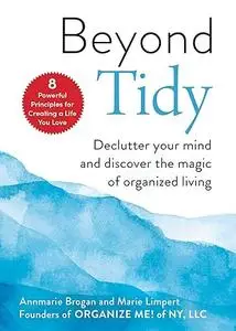 Beyond Tidy: Declutter Your Mind and Discover the Magic of Organized Living
