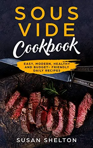 Sous Vide Cookbook: Easy, Modern, Healthy and Budget-Friendly Daily Recipes