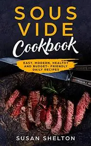 Sous Vide Cookbook: Easy, Modern, Healthy and Budget-Friendly Daily Recipes