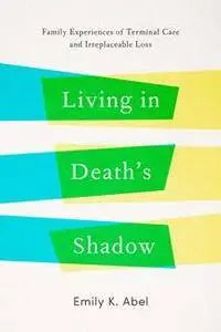 Living in Death’s Shadow : Family Experiences of Terminal Care and Irreplaceable Loss