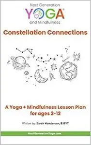 Constellation Connections: A Yoga + Mindfulness Lesson Plan for Ages 2-12: A Next Generation Yoga Lesson Plan