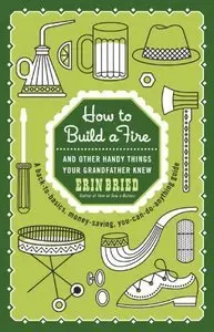 How to Build a Fire: And Other Handy Things Your Grandfather Knew (Repost)