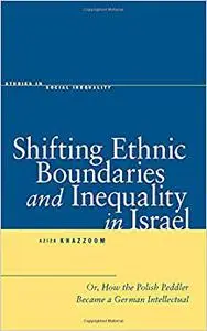 Shifting Ethnic Boundaries and Inequality in Israel: Or, How the Polish Peddler Became a German Intellectual