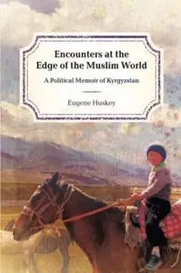 Encounters at the Edge of the Muslim World: A Political Memoir of Kyrgyzstan