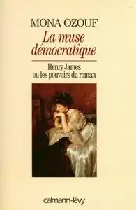 Mona Ozouf, "La muse démocratique : Henry James ou les pouvoirs du roman"