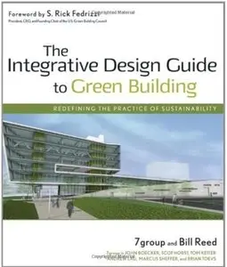 The Integrative Design Guide to Green Building: Redefining the Practice of Sustainability