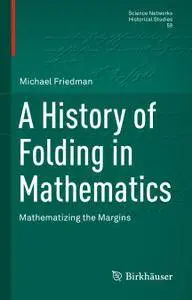 A History of Folding in Mathematics: Mathematizing the Margins (Repost)