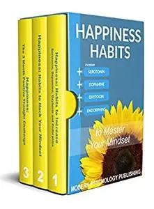 Happiness: Habits to Master Your Mindset (Happiness, Habits, Mindset, Happiness Chemicals, Serotonin)