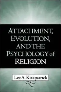 Attachment, Evolution, and the Psychology of Religion by Lee A. Kirkpatrick PhD