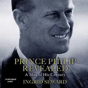 Prince Philip Revealed: A Man of His Century [Audiobook]