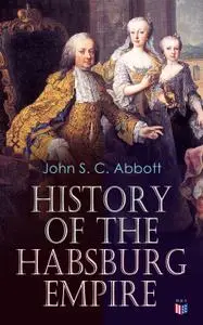 History of the Habsburg Empire: Rise and Decline of the Great Dynasty: The Founder--Rhodolph's Election as Emperor, Religious..