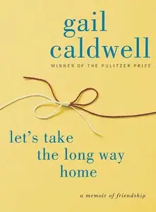 Let's Take the Long Way Home: A Memoir of Friendship By Gail
