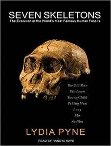 Seven Skeletons: The Evolution of the World's Most Famous Human Fossils