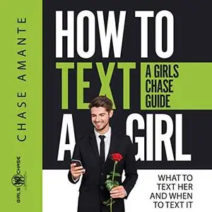 How to Text a Girl: What to Text Her and When to Text It [Audiobook]
