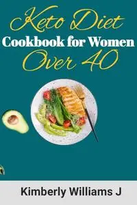 Keto Diet Cookbook for Women Over 40 : Low-carb and Gluten-free Keto Recipes to Help Reach Your Fitness Goals