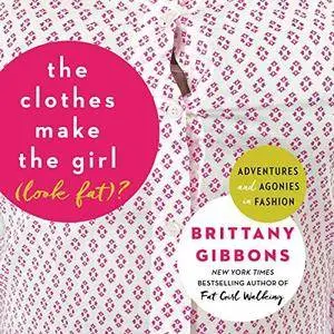 The Clothes Make the Girl (Look Fat)?: Adventures and Agonies in Fashion [Audiobook]