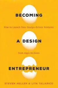 Becoming a Design Entrepreneur: How to Launch Your Design-Driven Ventures from Apps to Zines