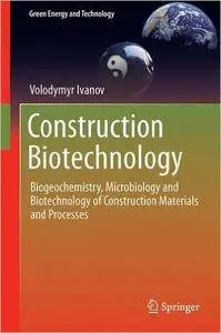 Construction Biotechnology: Biogeochemistry, Microbiology and Biotechnology of Construction Materials and Processes