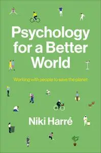 Psychology for a Better World: Working with People to Save the Planet, Revised and Updated Edition