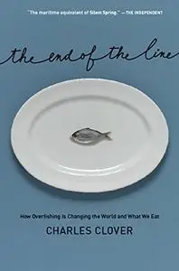 The End of the Line: How Overfishing Is Changing the World and What We Eat