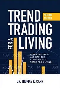 Trend Trading for a Living: Learn the Skills and Gain the Confidence to Trade for a Living, Second Edition